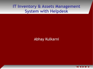 IT Inventory & Assets Management
       System with Helpdesk




          Abhay Kulkarni
 