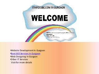 •Website Development In Gurgaon
•Best SEO Services In Gurgaon
•Web Designing In Gurgaon
•Other IT Services
Visit for more details
 