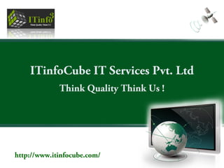 Think Quality Think Us !
ITinfoCube IT Services Pvt. Ltd
http://www.itinfocube.com/
 