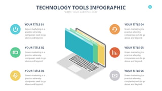 22
TECHNOLOGY TOOLS INFOGRAPHIC
WRITE YOUR SUBTITLE HERE
YOUR TITLE 03
Green marketing is a
practice whereby
companies seek to go
above and beyond.
YOUR TITLE 01
Green marketing is a
practice whereby
companies seek to go
above and beyond.
YOUR TITLE 02
Green marketing is a
practice whereby
companies seek to go
above and beyond.
YOUR TITLE 06
Green marketing is a
practice whereby
companies seek to go
above and beyond.
YOUR TITLE 04
Green marketing is a
practice whereby
companies seek to go
above and beyond.
YOUR TITLE 05
Green marketing is a
practice whereby
companies seek to go
above and beyond.
 