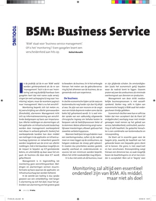 TOOLING



                          BSM: Business Service
                          ‘BSM’ staat voor ‘business service management’.
                          Of is het ‘monitoring’? Even googelen levert een
                          verscheidenheid aan hits op.                  Rahied Muradin




                I
                      n de praktijk zal de m van ‘BSM’ veelal    te bewaken: de business. En in het verlengde       er zijn glijdende schalen. De omstandighe-
                      worden geïnterpreteerd als de m van        hiervan: het meten van de gebruikerserva-          den (zoals het economisch getij) bepalen
                      ‘management’. Toch is de m van ‘moni-      ring bij het afnemen van de business, de zo-       waar de nadruk komt te liggen. Daarom
                      toring’ ook nog duidelijk hoorbaar. Even   genoemde end-user experience.                      praten wij over de corebusiness als minimale
                googelen leert dat met name oude verwij-                                                            overlevingsset aan diensten en producten.
                zingen (en veel cachepagina’s) nog naar ‘mo-       De business                                           Management van deze strikt noodza-
                nitoring’ wijzen, maar de recentere pagina’s     In slechte economische tijden zal de roep om       kelijke businessprocessen is niet vanzelf-
                naar ‘management’. Wat is nu het verschil?       kostenreductie nog harder zijn dan hij altijd      sprekend. Sterker nog: zelfs in tijden van
                     Monitoring beperkt zich tot meten en,       al was. De pijn van een recessie en de angst       economische hoogtij is BSM vaak het onder-
                bij overschrijding van allerlei grenswaarden     voor een totale depressie maken soms dat de        geschoven kindje gebleken.
                (thresholds), alarmeren. Management richt        botte bijl gehanteerd wordt. Er is veel min-            Economisch slechter weer kan er zelfs toe
                zich op informatievoorziening aan verschil-      der sprake van een vakkundig uitgevoerde           leiden dat men accepteert dat de klant (of
                lende doelgroepen op basis van impactana-        chirurgische ingreep om behalve kosten te          eindgebruiker) voorlopig maar met minder
                lyse. Allerlei meldingen en alarmeringen uit     besparen ook de bedrijfsprocessen beter af         genoegen moet nemen op het gebied van
                het applicatie- en infrastructurele landschap    te stemmen. Betere afstemming vergt name-          service, betrokkenheid, continuïteit, aanslui-
                worden door management overkoepelend             lijk weer investeringen, oftewel: geld voor het    ting of zelfs kwaliteit. De gedachte hierach-
                met elkaar in verband gebracht. Dankzij het      zoveelste verbeteringsproces.                      ter is een combinatie van kostenreductie en
                overkoepelende karakter kan door middel               Wanneer bedrijven terugschakelen naar         risicospreiding.
                van metingen in de applicatie- en infrastruc-    een overlevingsmodus, zullen zij de nadruk              De klant zal in essentie gaan voor de
                tuurlaag (systemen en netwerken) gewicht         meer en meer leggen op de corebusiness, op         laagste prijs, waarbij de kwaliteit van het
                worden toegekend aan de ernst van allerlei       hetgeen onderaan de streep geld oplevert.          geleverde boven een bepaalde grens dient
                meldingen. Ook is het daardoor mogelijk om       Er moeten dus prioriteiten worden gesteld,         uit te komen. Die grens is niet zwart-wit
                de impact te bepalen op ICT-gerelateerde         waarbij overhead en ondersteunende re-             en kan verschuiven. Risicospreiding voegt
                ketens, en uiteindelijk op daar waar het om      sources tot een minimum worden beperkt.            hieraan een dimensie toe; zo vaak mogelijk
                gaat: de business die door deze ICT wordt        Alleen het strikt noodzakelijke mag blijven.       boven de kwaliteitsgrens en af en toe eron-
                gefaciliteerd.                                        Er is dus niet zoiets als dé business, maar   der is acceptabel. Men zal er ‘begrip’ voor
                     Management is in tegenstelling tot
                monitoring geen eenrichtingsverkeer. Mel-
                dingen en alarmeringen vormen stuurin-
                formatie op basis waarvan de applicatie- en                  Monitoring zal altijd een essentieel
                infrastructuurlaag kan worden beheerd.
                     In de wereld van tooling is dus sprake
                                                                             onderdeel zijn van BSM. Als middel,
                geweest van een ontwikkeling: niet langer                                     maar niet als doel
                is alarmering op zich het doel, maar het ge-
                brúíken van alarmering om het grotere goed

                36   JUNI 2010 IT-Infra




IT-Infra 05_v4a.indd 36                                                                                                                                   02-06-10 10:47
 