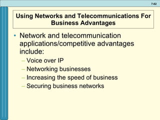 Using Networks and Telecommunications For Business Advantages Network and telecommunication applications/competitive advantages include: Voice over IP Networking businesses Increasing the speed of business Securing business networks 