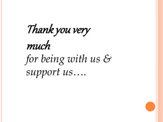 Thank you very 
much 
for being with us & 
support us…. 
