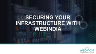 SECURING YOUR
INFRASTRUCTURE WITH
WEBINDIA
Alex Webster, Account Executive
 