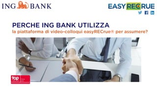 PERCHE ING BANK UTILIZZA
la piattaforma di video-colloqui easyRECrue® per assumere?
 