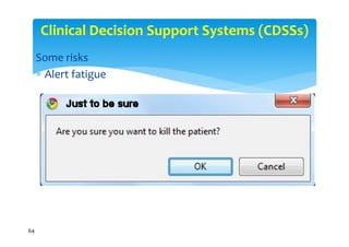 Clinical Decision Support Systems (CDSSs)
     Some risks
      Alert fatigue




64
 