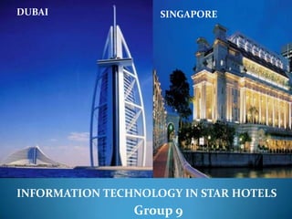 DUBAI SINGAPORE INFORMATION TECHNOLOGY IN STAR HOTELS 			Group 9  