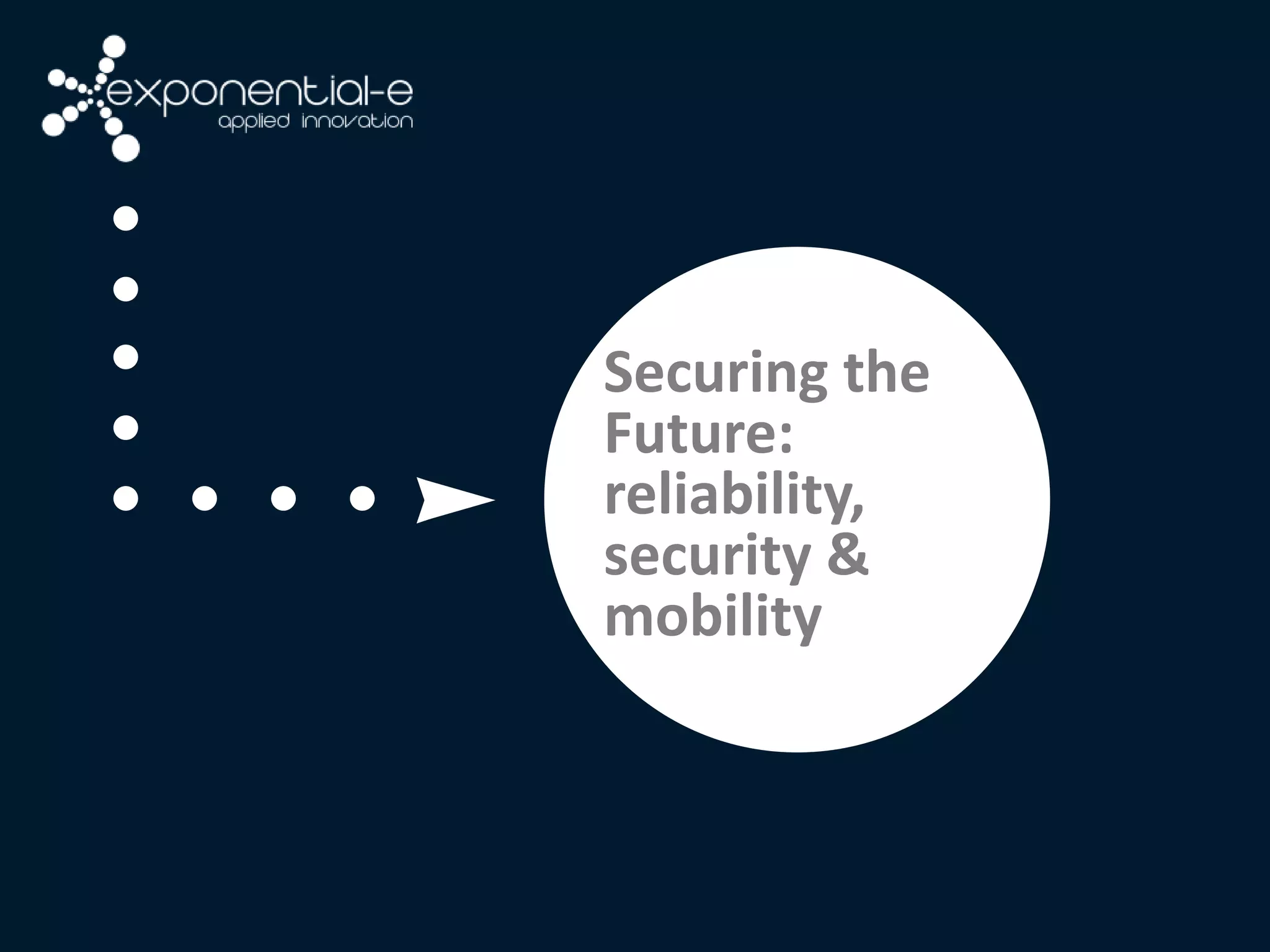 Securing the
Future:
reliability,
security &
mobility
 