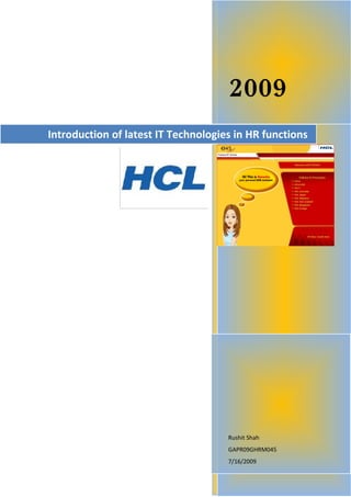2009
Introduction of latest IT Technologies in HR functions




                                     Rushit Shah
                                     GAPR09GHRM045
                                     7/16/2009
 