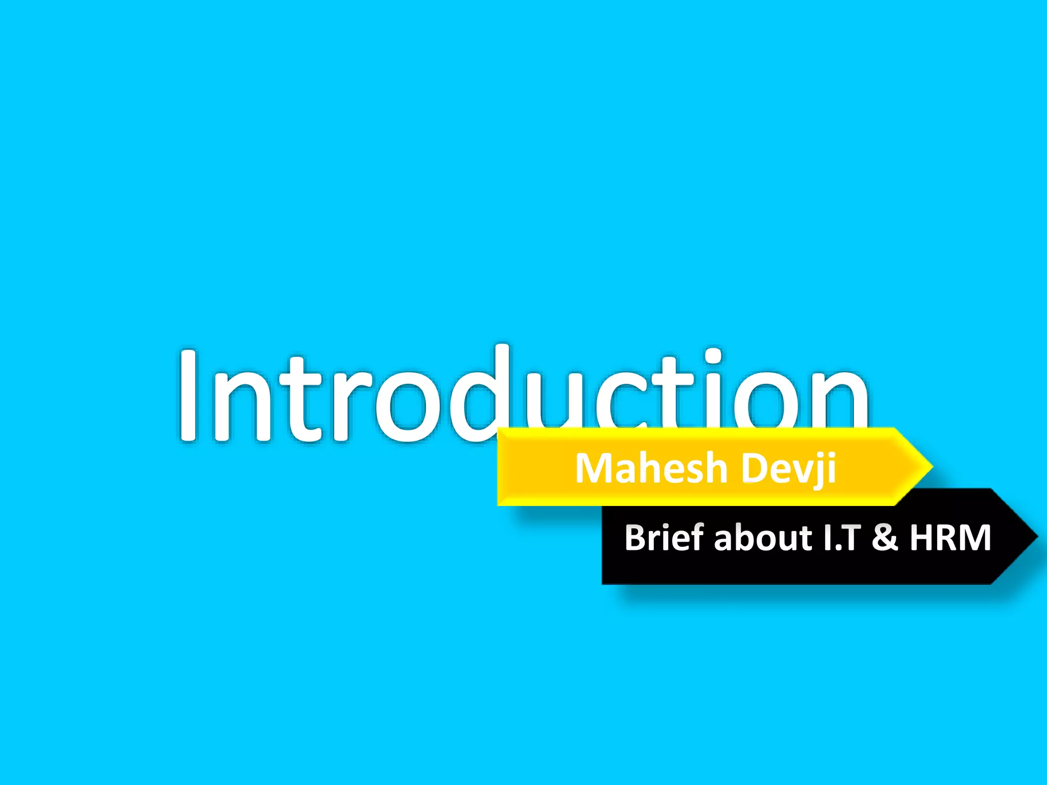 Brief about I.T & HRM
Mahesh Devji
 