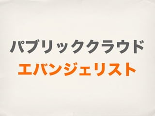 パブリッククラウド
 エバンジェリスト
 