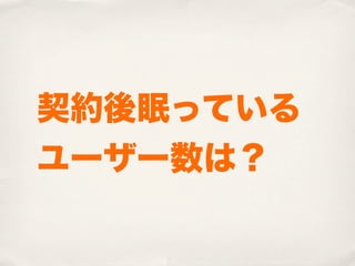 契約後眠っている
ユーザー数は？
 
