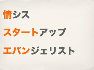 情シス
スタートアップ

エバンジェリスト
 