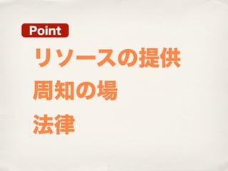 Point

リソースの提供
周知の場
法律
 