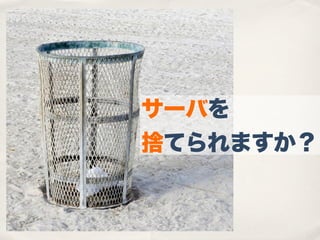 サーバを
捨てられますか？
 