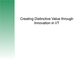 Creating Distinctive Value through Innovation in I/T 