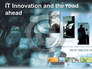 IT Innovation and the road
ahead
 