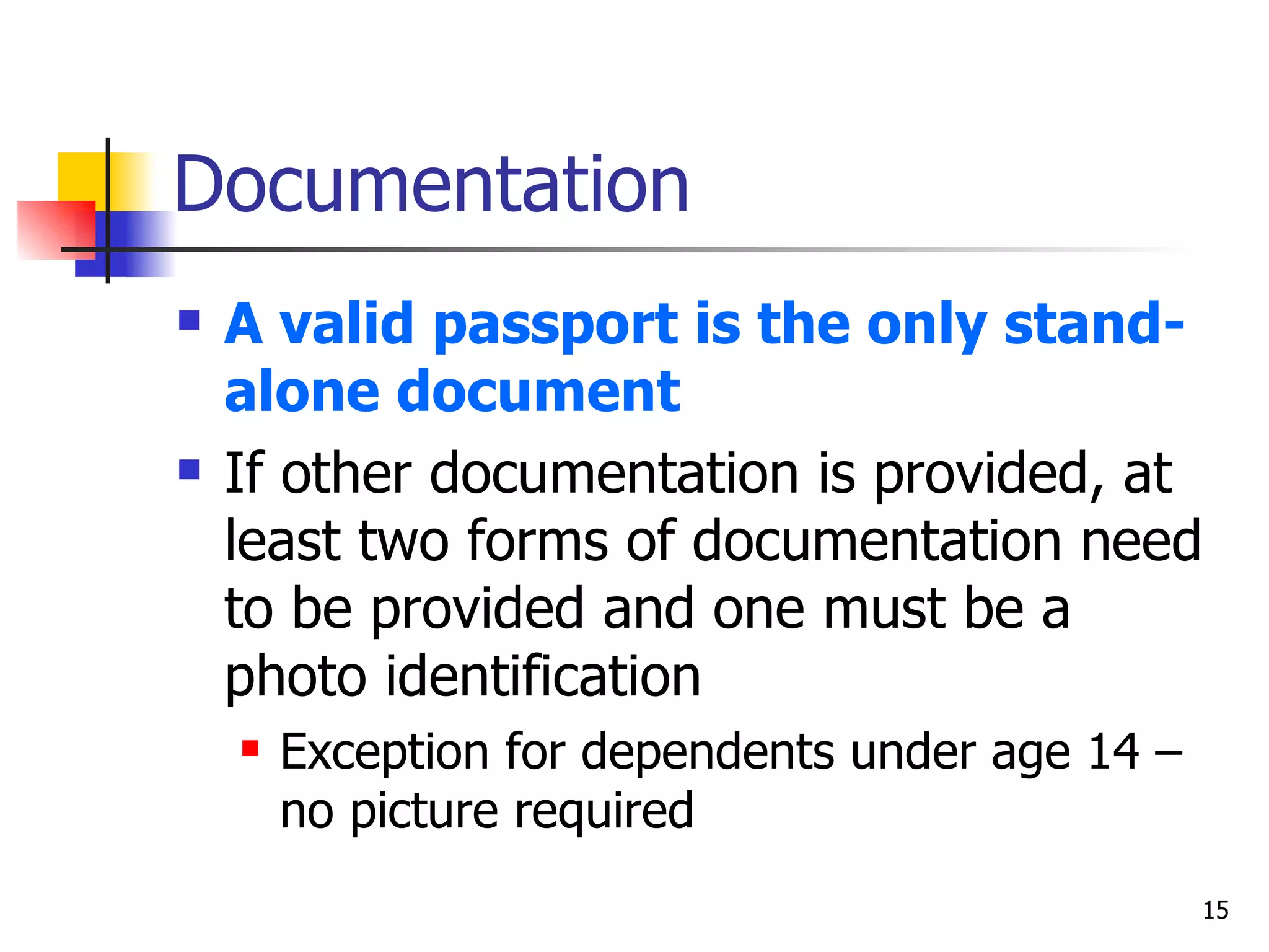 Documentation A valid passport is the only stand-alone document If other documentation is provided, at least two forms of documentation need to be provided and one must be a photo identification Exception for dependents under age 14 – no picture required 
