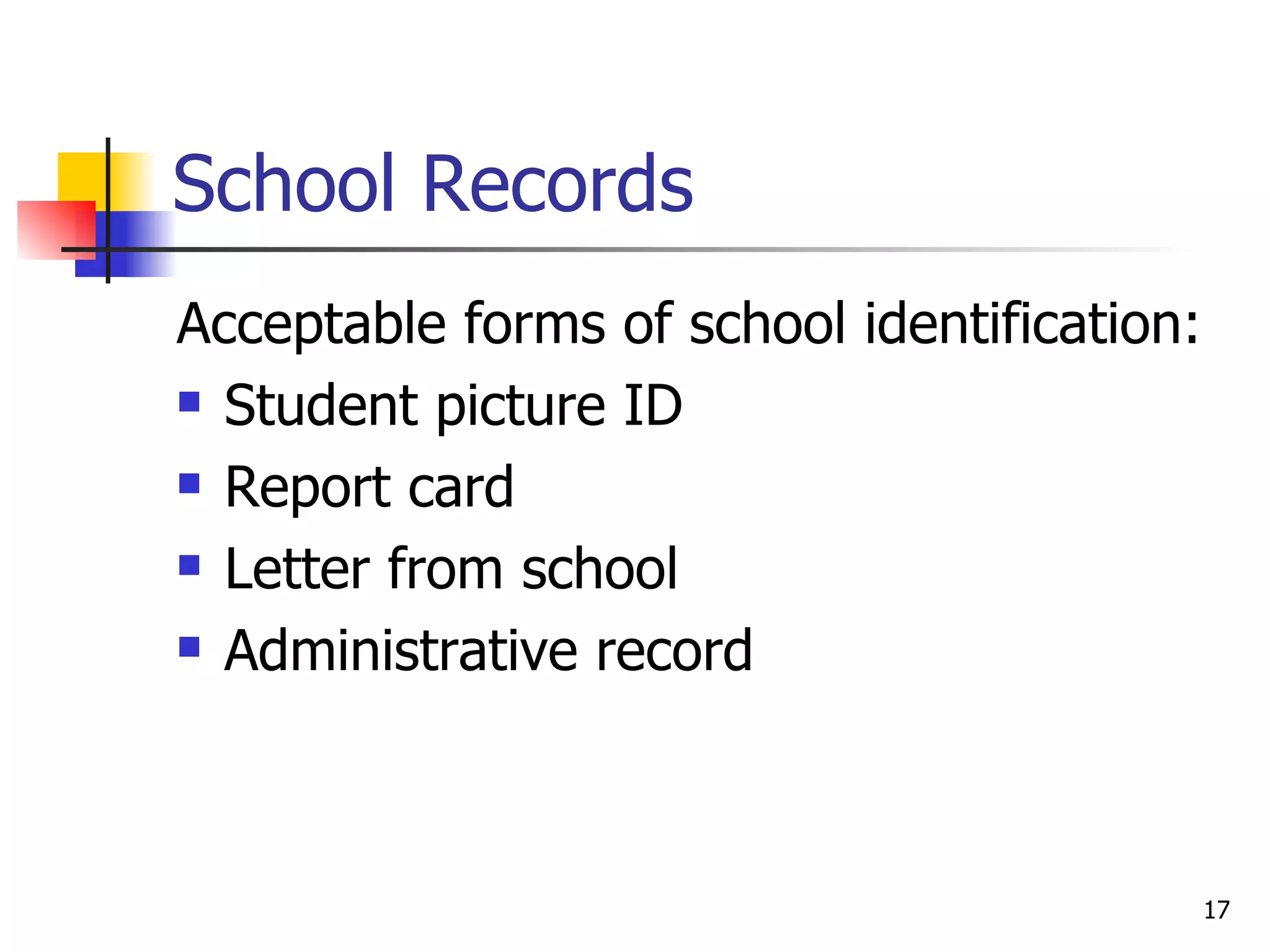 School Records Acceptable forms of school identification: Student picture ID Report card Letter from school Administrative record 
