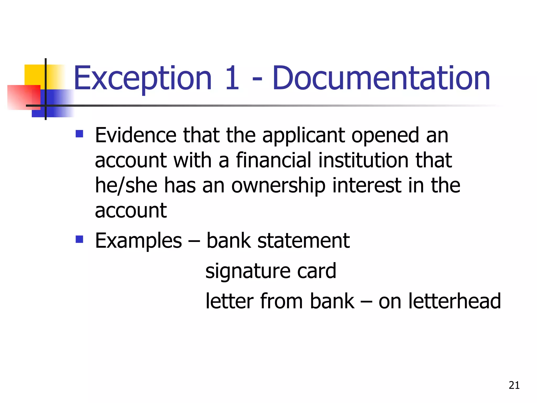 Exception 1 -   Documentation Evidence that the applicant opened an account with a financial institution that he/she has an ownership interest in the account Examples – bank statement signature card letter from bank – on letterhead 