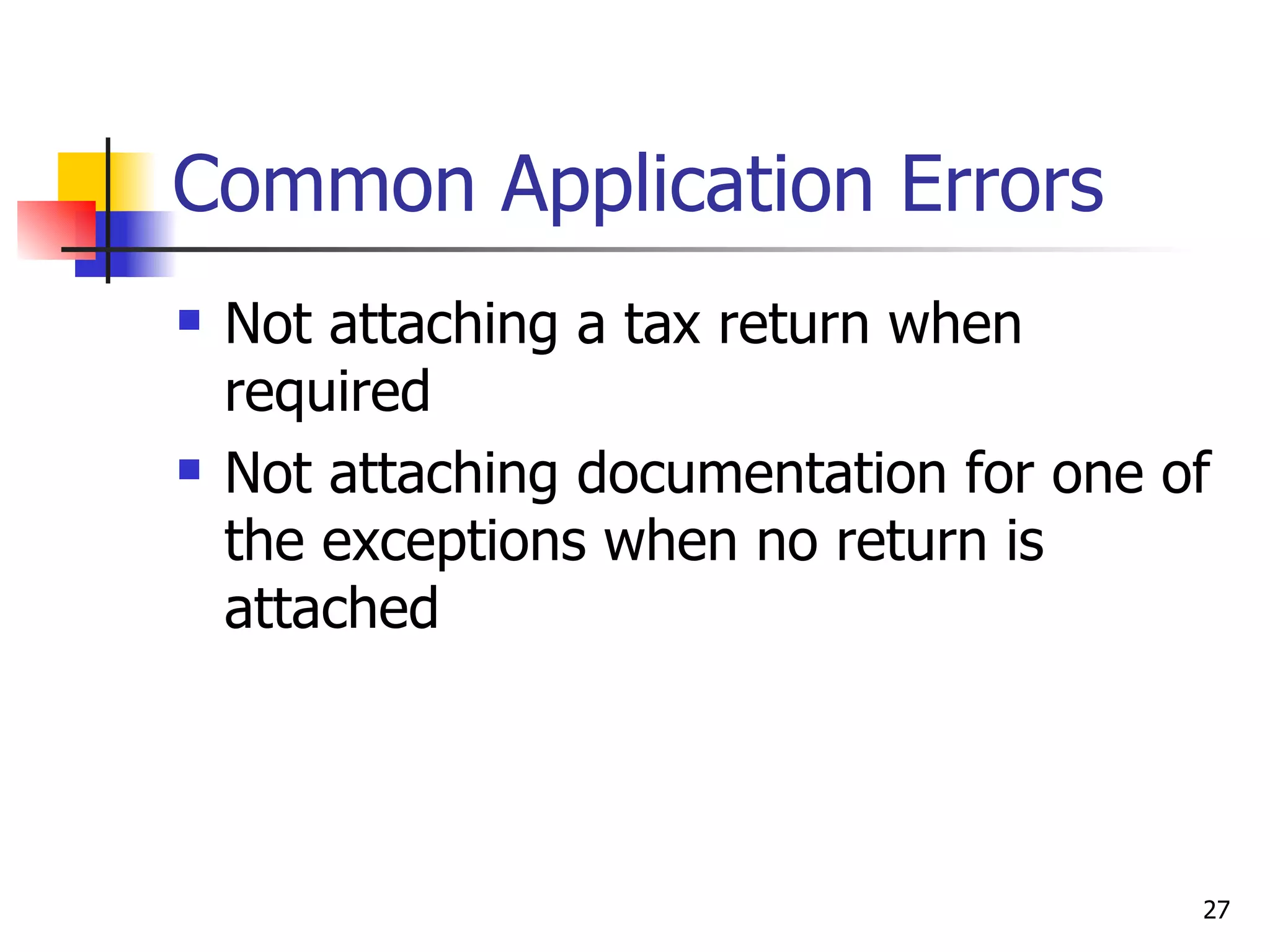 Common Application Errors Not attaching a tax return when required Not attaching documentation for one of the exceptions when no return is attached 
