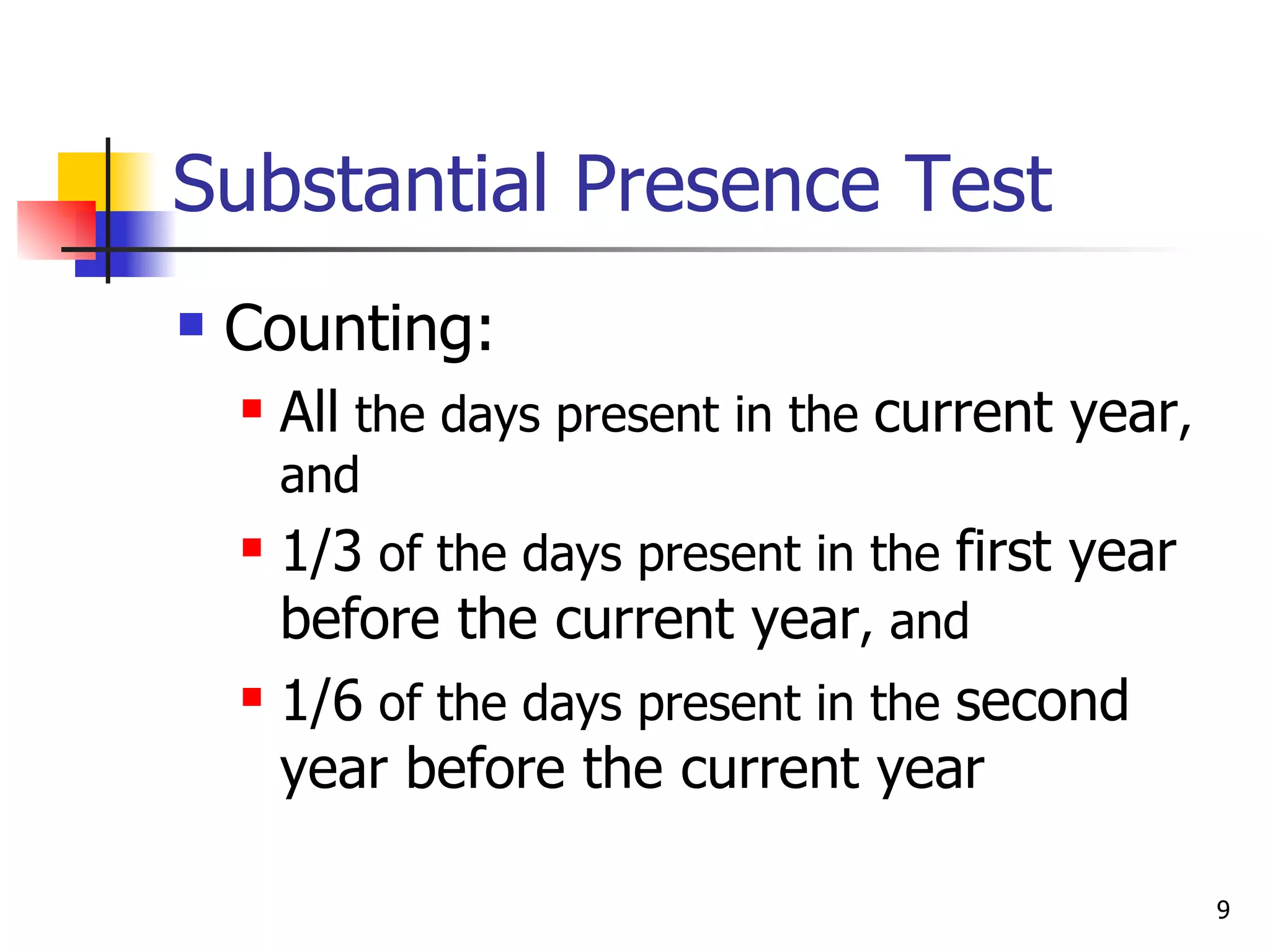 Substantial Presence Test Counting: All  the days present in the  current year , and 1/3  of the days present in the  first year   before the current year , and 1/6  of the days present in the  second year before the current year 