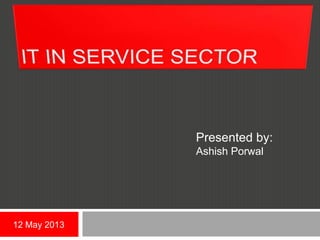 Presented by:
Ashish Porwal
12 May 2013
 