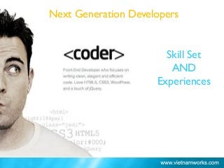 Skill Set
AND
Experiences
Ho Chi Minh City: 66%
Next Generation Developers
 