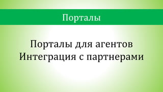 Порталы
Порталы для агентов
Интеграция с партнерами
 