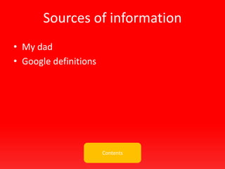 Sources of information
Contents
• My dad
• Google definitions
 