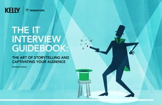 THE IT
INTERVIEW
GUIDEBOOK:
IT resourcesIT resources
DOUGLAS PAULO
THE ART OF STORYTELLING AND
CAPTIVATING YOUR AUDIENCE
 