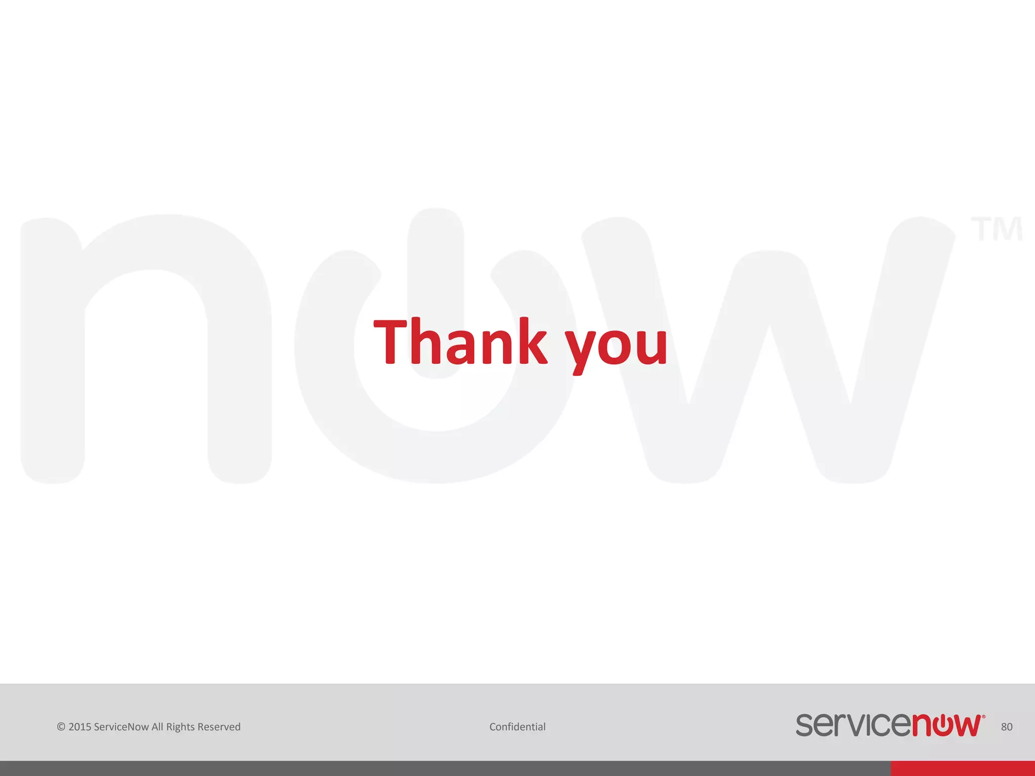 © 2015 ServiceNow All Rights Reserved Confidential 80
Thank you
 