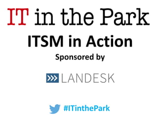 #ITinthePark
ITSM in Action
Sponsored by
 