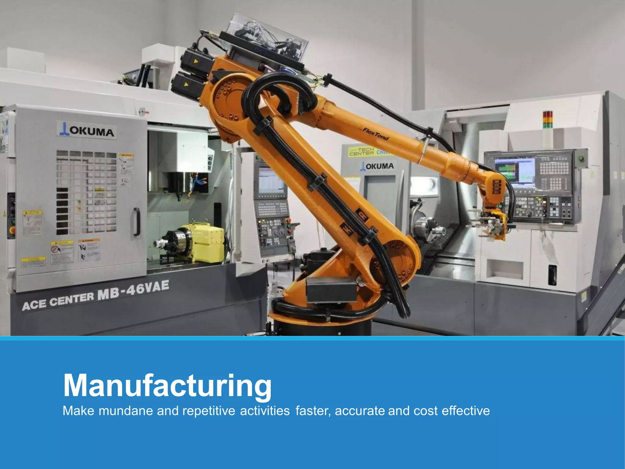 Manufacturing
Make mundane and repetitive activities faster, accurate and cost effective
 