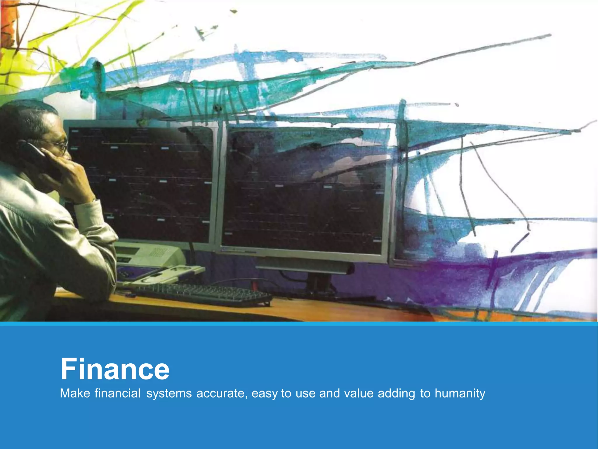 Finance
Make financial systems accurate, easy to use and value adding to humanity
 