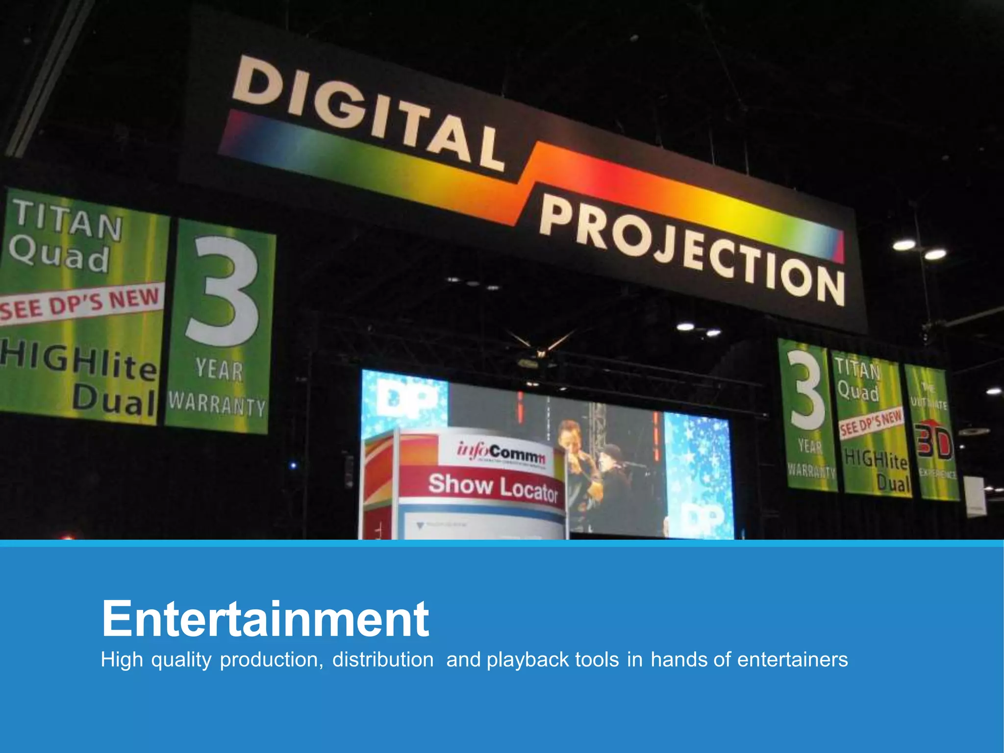 Entertainment
High quality production, distribution and playback tools in hands of entertainers
 