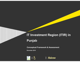 IT Investment Region (ITIR) in
Punjab

Conceptual Framework & Assessment
December 2010




        e
       IQ          I
 