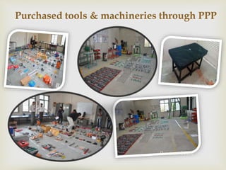 Purchased tools & machineries through PPP
 