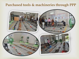 
Purchased tools & machineries through PPP
 