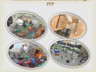 Purchased tools & machineries through
PPP
 
