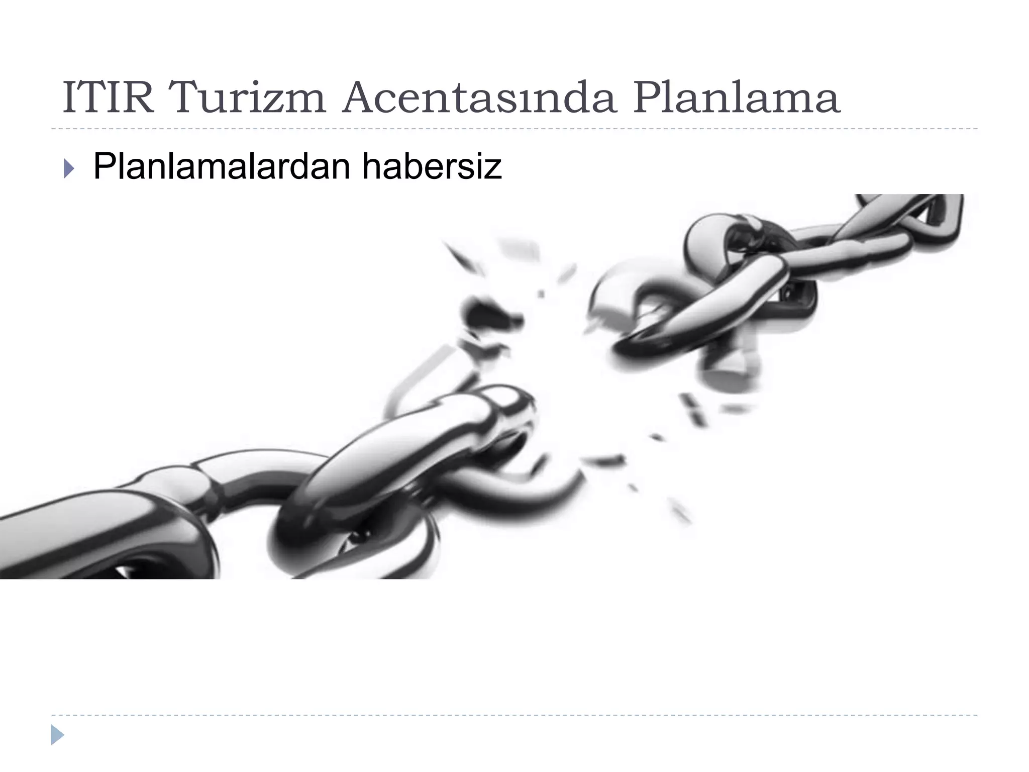 ITIR Turizm Acentasında Planlama
 Planlamalardan habersiz
 