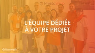 19
L’ÉQUIPE DÉDIÉE
À VOTRE PROJET
 