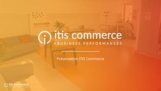 Présentation ITIS Commerce
 