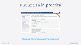 @SebaWitowski bit.ly/it-is-2019
https://python-future.org/futurize.html
Futurize in practice
 