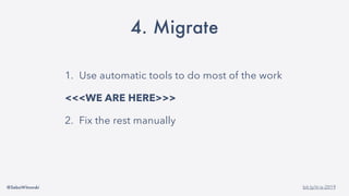 @SebaWitowski bit.ly/it-is-2019
4. Migrate
1. Use automatic tools to do most of the work
<<<WE ARE HERE>>>
2. Fix the rest manually
 