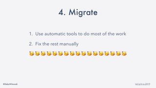 @SebaWitowski bit.ly/it-is-2019
4. Migrate
1. Use automatic tools to do most of the work
2. Fix the rest manually
🥳 🥳 🥳 🥳 🥳 🥳 🥳 🥳 🥳 🥳 🥳 🥳 🥳 🥳 🥳 🥳 🥳
 