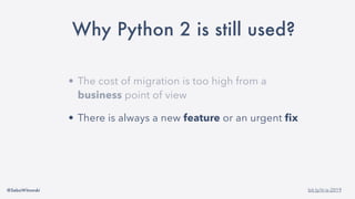 @SebaWitowski bit.ly/it-is-2019
• The cost of migration is too high from a
business point of view
• There is always a new feature or an urgent fix
Why Python 2 is still used?
 