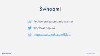 @SebaWitowski bit.ly/it-is-2019
$whoami
Python consultant and trainer
@SebaWitowski
https://switowski.com/blog
 