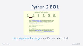 @SebaWitowski bit.ly/it-is-2019
Python 2 EOL
https://pythonclock.org/ a.k.a. Python death clock
 