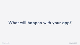 @SebaWitowski bit.ly/it-is-2019
What will happen with your app?
 